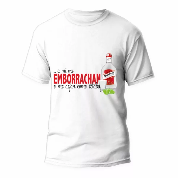 Camiseta refranes colombianos "A mi me EMBORRACHAN o me dejan como estaba"